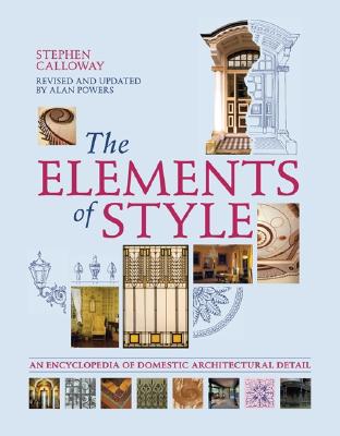 The Elements of Style: An Encyclopedia of Domestic Architectural Detail - Calloway, Stephen (Editor), and Cromley, Elizabeth (Editor), and Powers, Alan (Revised by)