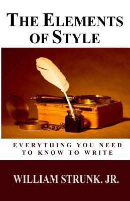 The Elements of Style: Everything You Need to Know to Write - Strunk, William, Jr.