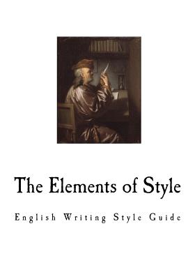 The Elements of Style: The English Writing Style Guide - Strunk Jr, William, and White, E B