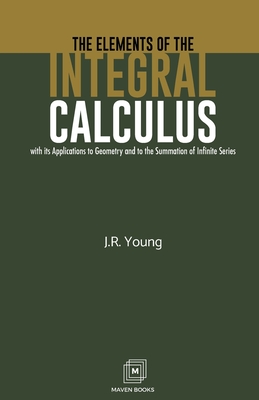 The Elements of the Integral Calculus - Young, J R