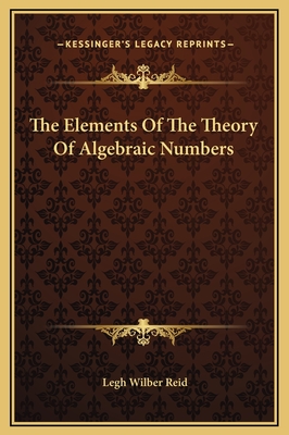 The Elements of the Theory of Algebraic Numbers - Reid, Legh Wilber, Professor