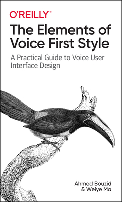 The Elements of Voice First Style: A Practical Guide to Voice User Interface Design - Bouzid, Ahmed, and Ma, Weiye