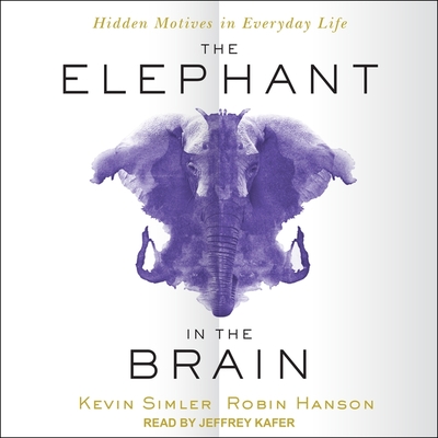 The Elephant in the Brain: Hidden Motives in Everyday Life - Kafer, Jeffrey (Read by), and Hanson, Robin, and Simler, Kevin