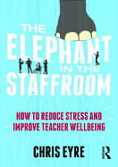 The Elephant in the Staffroom: How to reduce stress and improve teacher wellbeing