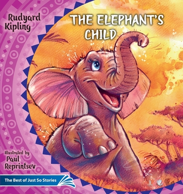 The Elephant's Child. How the Camel Got His Hump.: The Best of Just So Stories - Kipling, Rudyard, and Reprintsev, Paul