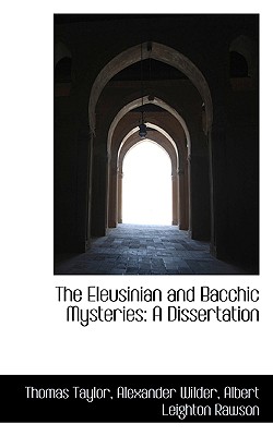 The Eleusinian and Bacchic Mysteries: A Dissertation - Taylor, Thomas, MB, Bs, Facs, Facg