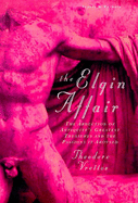 The Elgin Affair: The Abduction of Antiquity's Greatest Treasures and the Passions it Aroused - Vrettos, Theodore