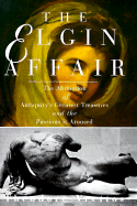 The Elgin Affair: The Abduction of Antiquity's Greatest Treasures and the Passions It Aroused - Vrettos, Theodore