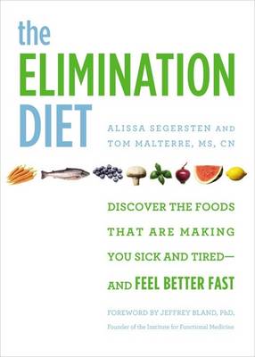 The Elimination Diet: Discover the Foods That Are Making You Sick and Tired--And Feel Better Fast - Malterre, Tom, and Segersten, Alissa, and Bland, Jeffrey (Foreword by)