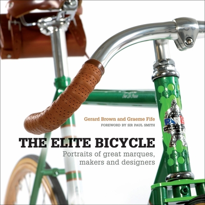 The Elite Bicycle: Portraits of Great Marques, Makers, and Designers - Brown, Gerard, and Fife, Graeme