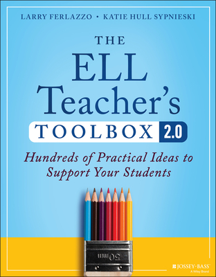 The Ell Teacher's Toolbox 2.0: Hundreds of Practical Ideas to Support Your Students - Ferlazzo, Larry, and Hull Sypnieski, Katie