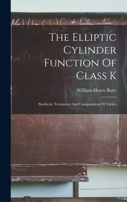 The Elliptic Cylinder Function Of Class K: Synthetic Treatment And Computation Of Tables - Butts, William Henry