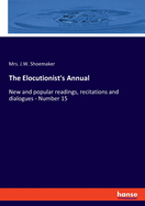 The Elocutionist's Annual: New and popular readings, recitations and dialogues - Number 15