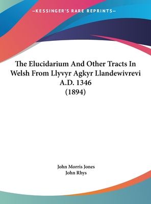 The Elucidarium and Other Tracts in Welsh from Llyvyr Agkyr Llandewivrevi A.D. 1346 (Jesus College Ms. 119) - Jones, John Morris, Sir (Creator)