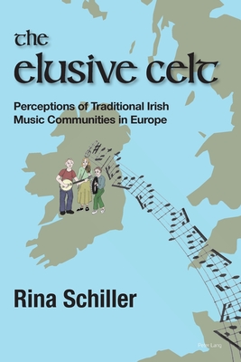 The Elusive Celt: Perceptions of Traditional Irish Music Communities in Europe - Schiller, Rina, and Carysfort Press Ltd