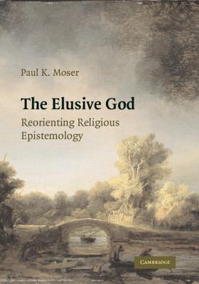 The Elusive God: Reorienting Religious Epistemology - Moser, Paul K, and Paul K, Moser