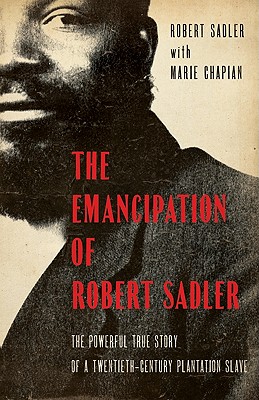The Emancipation of Robert Sadler: The Powerful True Story of a Twentieth-Century Plantation Slave - Chapian, Marie, and Sadler, R, and Sadler, Robert