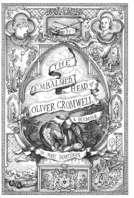 The Embalmed Head of Oliver Cromwell - A Memoir: The Complete History of the Head of the Ruler of the Commonwealth of England, Scotland and Ireland, with Accounts from Early Periods of Death and Impalement and Subsequent Journeys Through the Centuries... - Hartzman, Marc