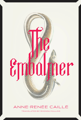 The Embalmer - Caill, Anne-Rene, and Mullins, Rhonda (Translated by)