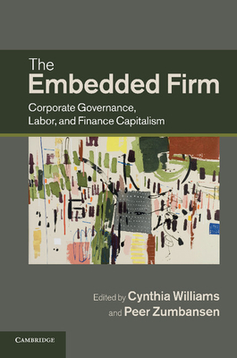 The Embedded Firm: Corporate Governance, Labor, and Finance Capitalism - Williams, Cynthia A. (Editor), and Zumbansen, Peer (Editor)