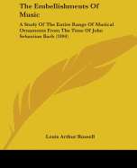 The Embellishments Of Music: A Study Of The Entire Range Of Musical Ornaments From The Time Of John Sebastian Bach (1894)