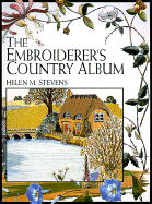 The Embroiderer's Country Album: Flowers, Wildlife, Cottages, Churches, Barns, Village Scenes...