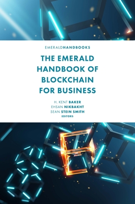 The Emerald Handbook of Blockchain for Business - Baker, H Kent (Editor), and Nikbakht, Ehsan (Editor), and Stein Smith, Sean (Editor)