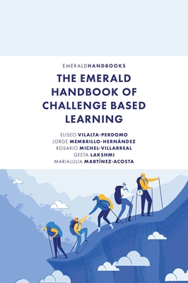The Emerald Handbook of Challenge Based Learning - Vilalta-Perdomo, Eliseo (Editor), and Membrillo-Hernndez, Jorge (Editor), and Michel-Villarreal, Rosario (Editor)