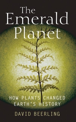 The Emerald Planet: How Plants Changed Earth's History - Beerling, David