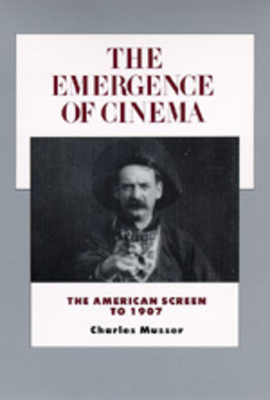 The Emergence of Cinema: The American Screen to 1907 Volume 1 - Musser, Charles