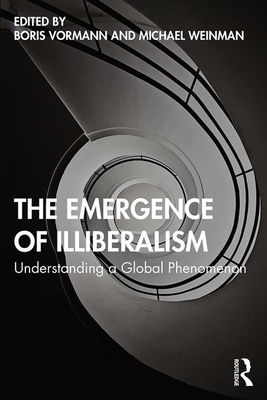 The Emergence of Illiberalism: Understanding a Global Phenomenon - Vormann, Boris (Editor), and Weinman, Michael D. (Editor)