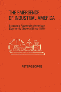 The Emergence of Industrial America: Strategic Factors in American Economic Growth Since 1870