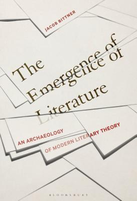 The Emergence of Literature: An Archaeology of Modern Literary Theory - Bittner, Jacob