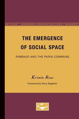 The Emergence of Social Space: Rimbaud and the Paris Commune Volume 60 - Ross, Kristin, and Eagleton, Terry (Foreword by)