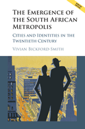 The Emergence of the South African Metropolis African Edition: Cities and Identities in the Twentieth Century