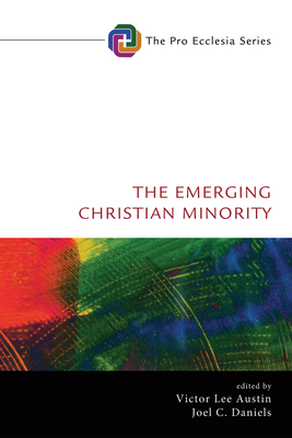 The Emerging Christian Minority - Austin, Victor Lee (Editor), and Daniels, Joel C (Editor)