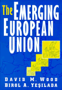 The Emerging European Union - Wood, David M, and Yesilada, Birol A