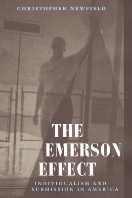 The Emerson Effect: Individualism and Submission in America - Newfield, Christopher, Professor