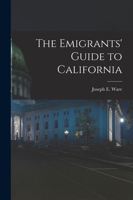 The Emigrants' Guide to California - Ware, Joseph E