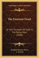 The Eminent Dead: Or the Triumphs of Faith in the Dying Hour (1850)
