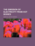 The Emission of Electricity from Hot Bodies