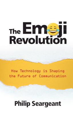 The Emoji Revolution: How Technology Is Shaping the Future of Communication - Seargeant, Philip