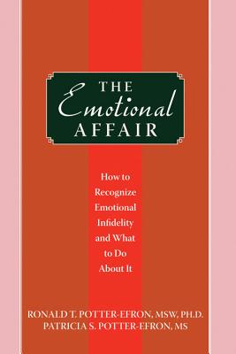 The Emotional Affair: How to Recognize Emotional Infidelity and What to Do about It - Potter-Efron, Ronald, MSW, PhD, and Potter-Efron, Patricia, MS