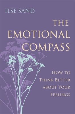 The Emotional Compass: How to Think Better about Your Feelings - Sand, Ilse