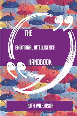 The Emotional intelligence Handbook - Everything You Need To Know About Emotional intelligence - Wilkinson, Ruth