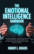 The Emotional Intelligence Handbook: The Guide for Empaths on How to analyze People and Master Self-Discipline and Manipulation Using Dark Psychology, Anger Management and Cognitive Behavioral Therapy