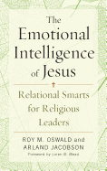 The Emotional Intelligence of Jesus: Relational Smarts for Religious Leaders - Oswald, Roy M, and Jacobson, Arland, and Mead, Loren B (Foreword by)