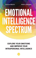 The Emotional Intelligence Spectrum: Explore Your Emotions and Improve Your Intrapersonal Intelligence