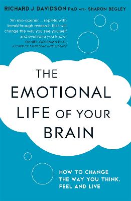 The Emotional Life of Your Brain: How Its Unique Patterns Affect the Way You Think, Feel, and Live - and How You Can Change Them - Begley, Sharon, and Davidson, Richard