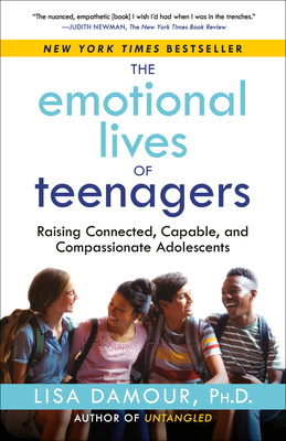 The Emotional Lives of Teenagers: Raising Connected, Capable, and Compassionate Adolescents - Damour, Lisa